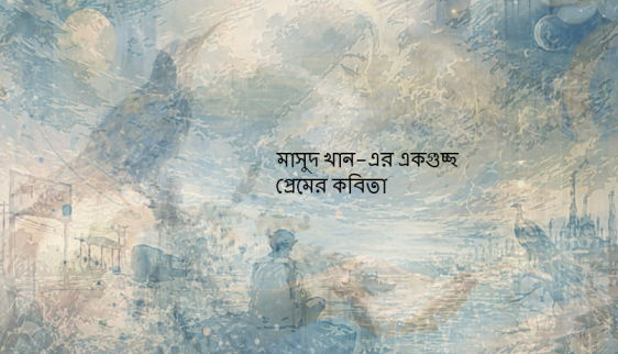 মাসুদ খান-এর একগুচ্ছ প্রেমের কবিতা