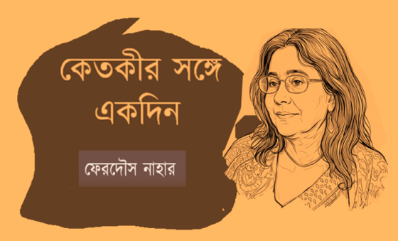 ফেরদৌস নাহার: কেতকীর সঙ্গে একদিন