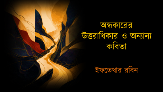 ইফতেখার রবিন: অন্ধকারের উত্তরাধিকার ও অন্যান্য কবিতা